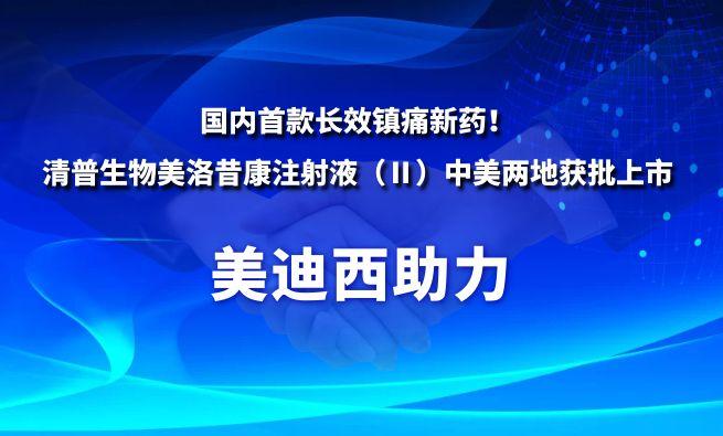 海内首款长效镇痛新药！九游会老哥俱乐部祝贺清普生物美洛昔康注射液（Ⅱ）中美两地获批上市
