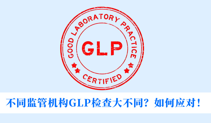 差别羁系机构GLP检查大差别？怎样应对！